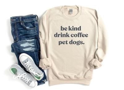 People Shirt | Sweatshirt | Crewneck Sweatshirt | BE KIND DRINK COFFEE PET DOGS