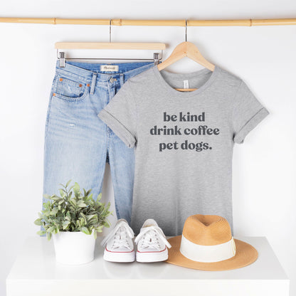 Be Kind, Drink Coffee, Pet Dogs T-Shirt