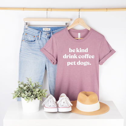 Be Kind, Drink Coffee, Pet Dogs T-Shirt