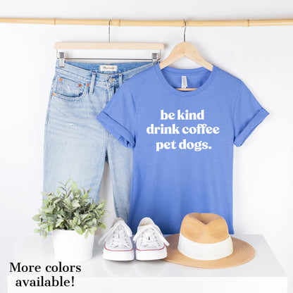 Be Kind, Drink Coffee, Pet Dogs T-Shirt