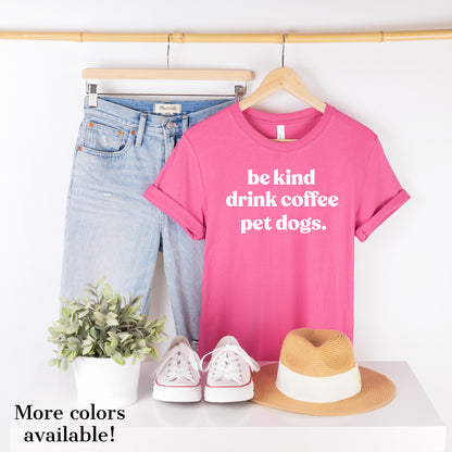Be Kind, Drink Coffee, Pet Dogs T-Shirt