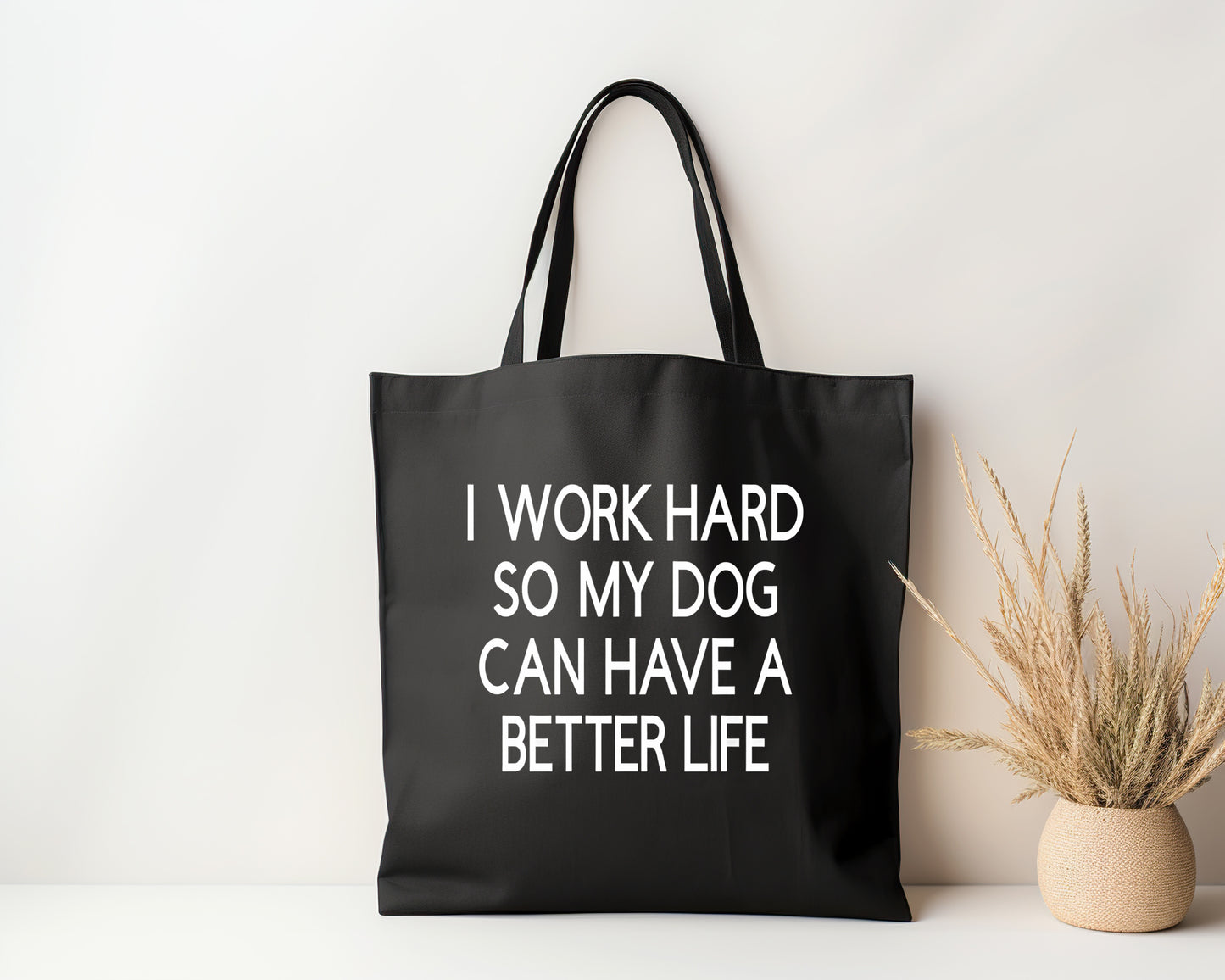 I Work Hard So My Dog Can Have a Better Life Tote