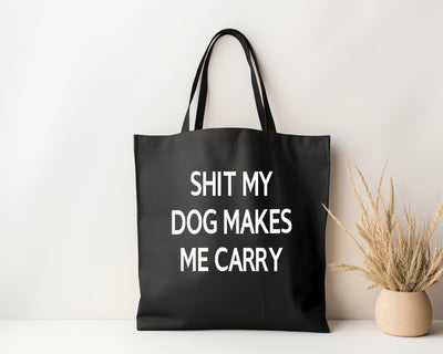 Shit My Dog Makes Me Carry Tote